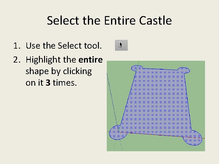 Select the Entire Castle 1. Use the Select tool. 2. Highlight the entire shape Select the Entire Castle 1. Use the Select tool. 2. Highlight the entire shape
