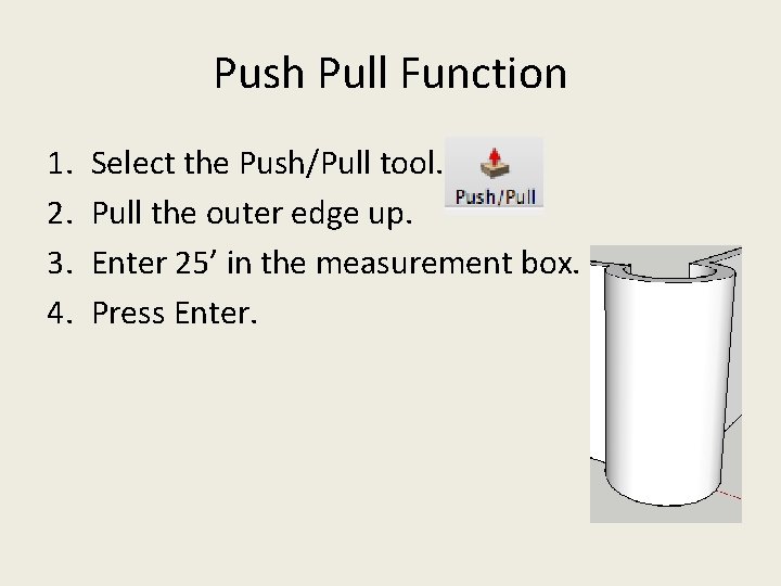 Push Pull Function 1. 2. 3. 4. Select the Push/Pull tool. Pull the outer Push Pull Function 1. 2. 3. 4. Select the Push/Pull tool. Pull the outer