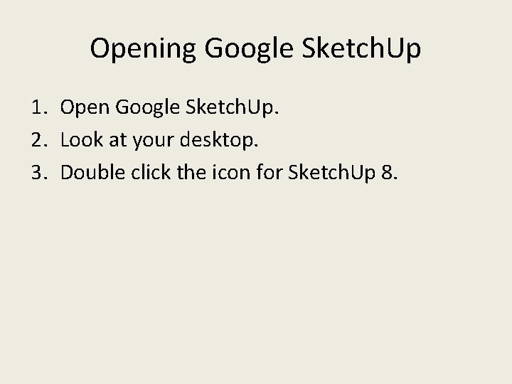 Opening Google Sketch. Up 1. Open Google Sketch. Up. 2. Look at your desktop. Opening Google Sketch. Up 1. Open Google Sketch. Up. 2. Look at your desktop.