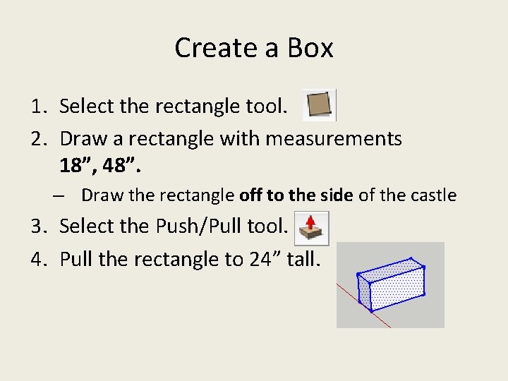 Create a Box 1. Select the rectangle tool. 2. Draw a rectangle with measurements Create a Box 1. Select the rectangle tool. 2. Draw a rectangle with measurements