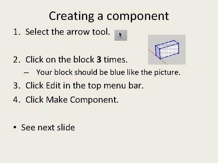 Creating a component 1. Select the arrow tool. 2. Click on the block 3 Creating a component 1. Select the arrow tool. 2. Click on the block 3