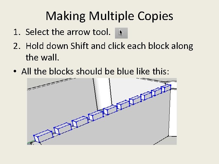 Making Multiple Copies 1. Select the arrow tool. 2. Hold down Shift and click Making Multiple Copies 1. Select the arrow tool. 2. Hold down Shift and click