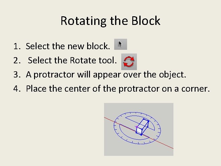 Rotating the Block 1. 2. 3. 4. Select the new block. Select the Rotate Rotating the Block 1. 2. 3. 4. Select the new block. Select the Rotate