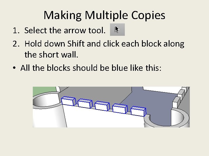 Making Multiple Copies 1. Select the arrow tool. 2. Hold down Shift and click Making Multiple Copies 1. Select the arrow tool. 2. Hold down Shift and click