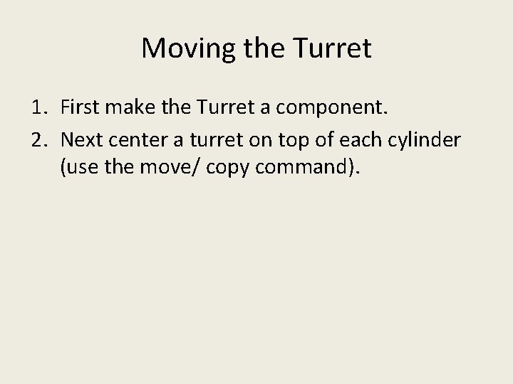 Moving the Turret 1. First make the Turret a component. 2. Next center a Moving the Turret 1. First make the Turret a component. 2. Next center a