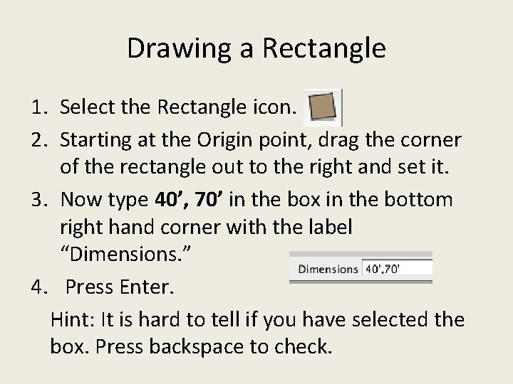Drawing a Rectangle 1. Select the Rectangle icon. 2. Starting at the Origin point, Drawing a Rectangle 1. Select the Rectangle icon. 2. Starting at the Origin point,