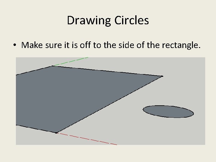 Drawing Circles • Make sure it is off to the side of the rectangle. Drawing Circles • Make sure it is off to the side of the rectangle.