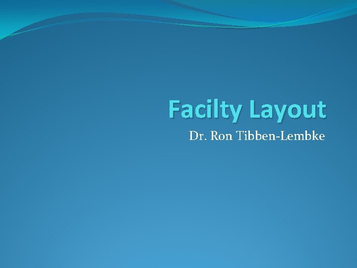 Facilty Layout Dr. Ron Tibben-Lembke 