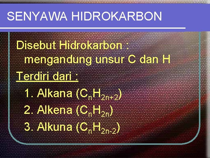 SENYAWA HIDROKARBON Disebut Hidrokarbon : mengandung unsur C dan H Terdiri dari : 1.