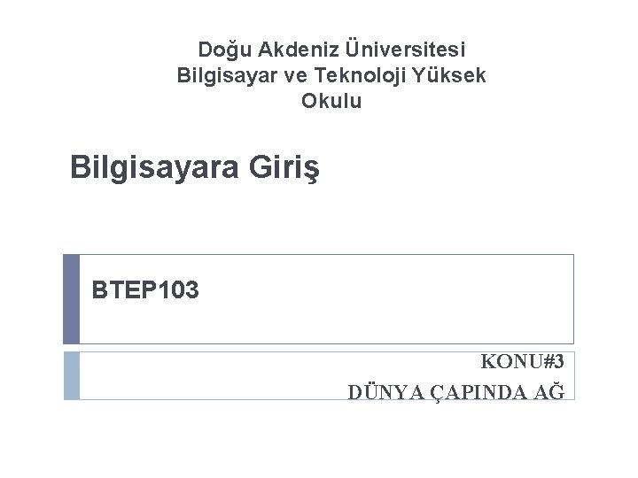 Doğu Akdeniz Üniversitesi Bilgisayar ve Teknoloji Yüksek Okulu Bilgisayara Giriş BTEP 103 KONU#3 DÜNYA