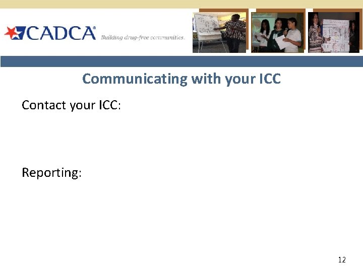 Communicating with your ICC Contact your ICC: Reporting: 12 