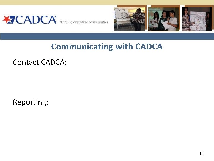 Communicating with CADCA Contact CADCA: Reporting: 13 