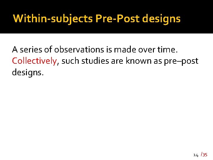 Within-subjects Pre-Post designs A series of observations is made over time. Collectively, such studies