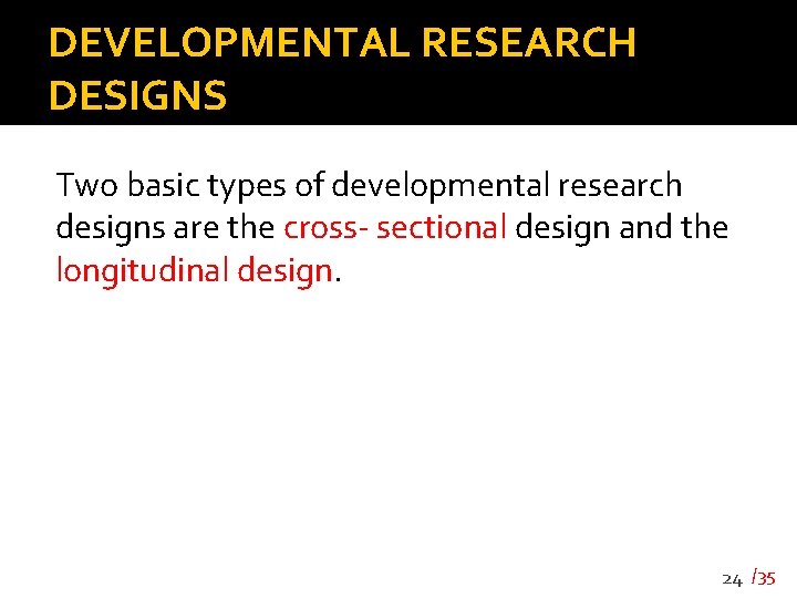 DEVELOPMENTAL RESEARCH DESIGNS Two basic types of developmental research designs are the cross- sectional