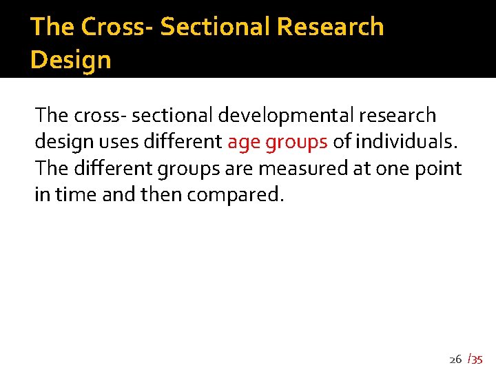 The Cross- Sectional Research Design The cross- sectional developmental research design uses different age