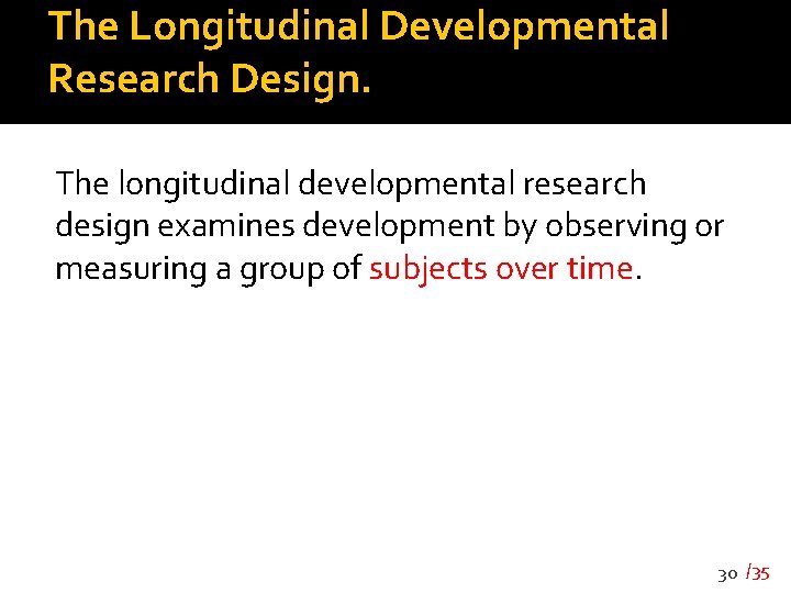 The Longitudinal Developmental Research Design. The longitudinal developmental research design examines development by observing