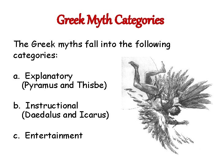 Greek Myth Categories The Greek myths fall into the following categories: a. Explanatory (Pyramus