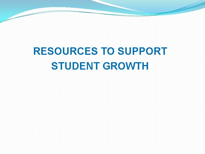 RESOURCES TO SUPPORT STUDENT GROWTH 