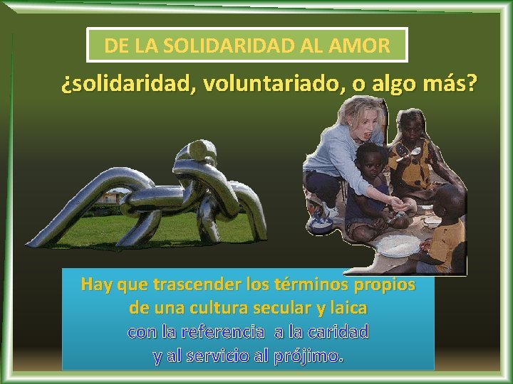 DE LA SOLIDARIDAD AL AMOR ¿solidaridad, voluntariado, o algo más? Hay que trascender los