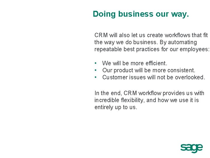 Doing business our way. CRM will also let us create workflows that fit the