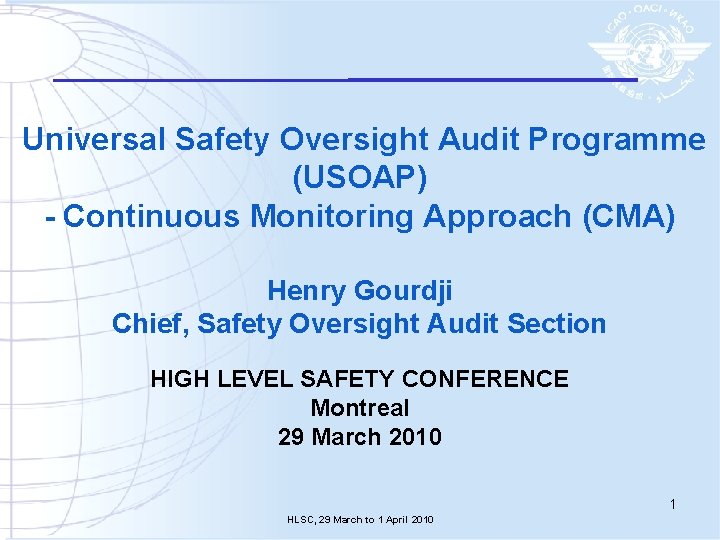 Universal Safety Oversight Audit Programme (USOAP) - Continuous Monitoring Approach (CMA) Henry Gourdji Chief,