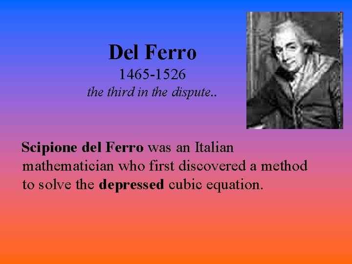Del Ferro 1465 -1526 the third in the dispute. . Scipione del Ferro was