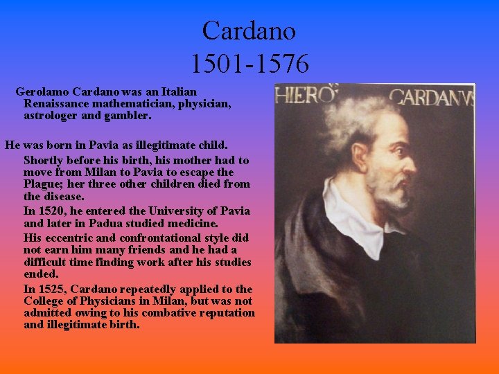 Cardano 1501 -1576 Gerolamo Cardano was an Italian Renaissance mathematician, physician, astrologer and gambler.