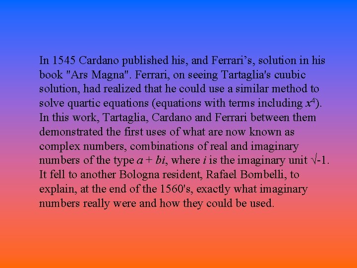 In 1545 Cardano published his, and Ferrari’s, solution in his book "Ars Magna". Ferrari,
