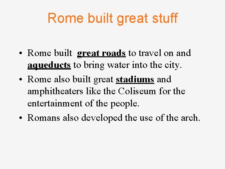 Rome built great stuff • Rome built great roads to travel on and aqueducts