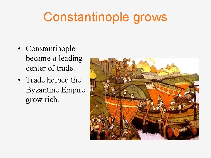 Constantinople grows • Constantinople became a leading center of trade. • Trade helped the