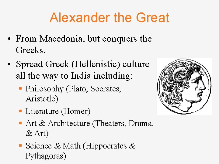 Alexander the Great • From Macedonia, but conquers the Greeks. • Spread Greek (Hellenistic)