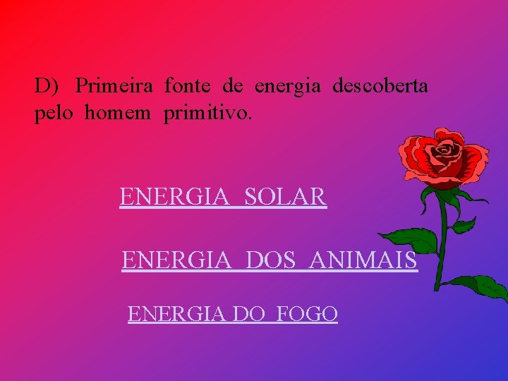 D) Primeira fonte de energia descoberta pelo homem primitivo. ENERGIA SOLAR ENERGIA DOS ANIMAIS