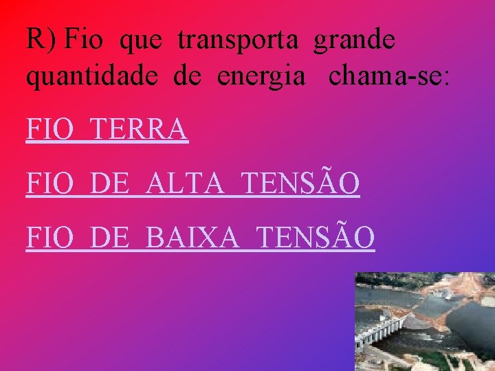 R) Fio que transporta grande quantidade de energia chama-se: FIO TERRA FIO DE ALTA
