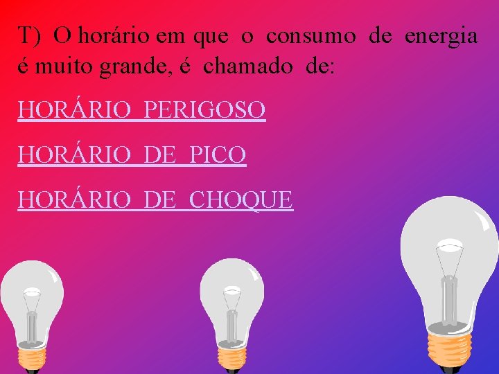 T) O horário em que o consumo de energia é muito grande, é chamado
