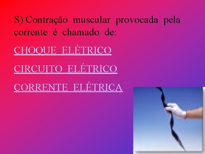 S) Contração muscular provocada pela corrente é chamado de: CHOQUE ELÉTRICO CIRCUITO ELÉTRICO CORRENTE