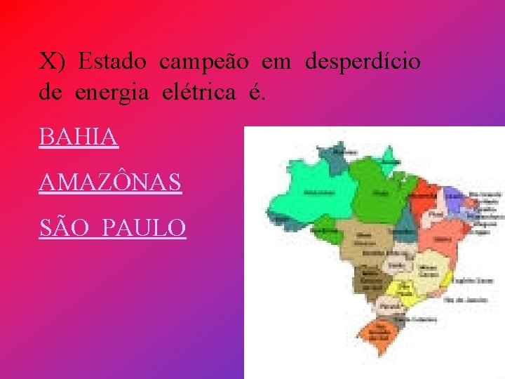 X) Estado campeão em desperdício de energia elétrica é. BAHIA AMAZÔNAS SÃO PAULO 