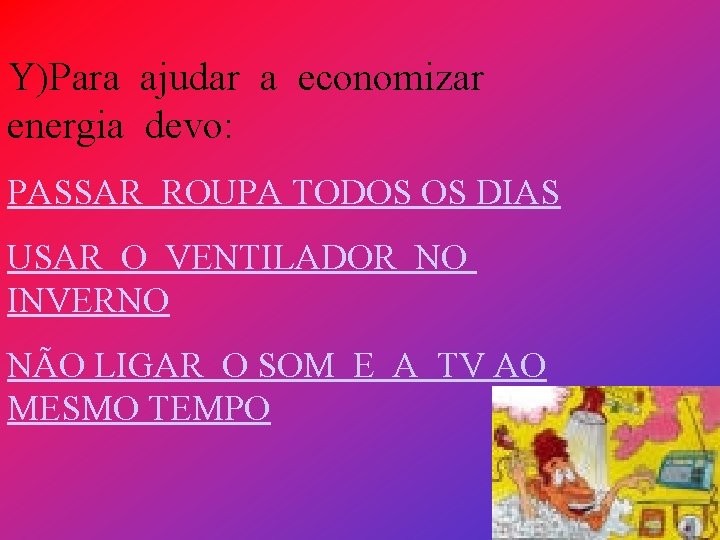 Y)Para ajudar a economizar energia devo: PASSAR ROUPA TODOS OS DIAS USAR O VENTILADOR