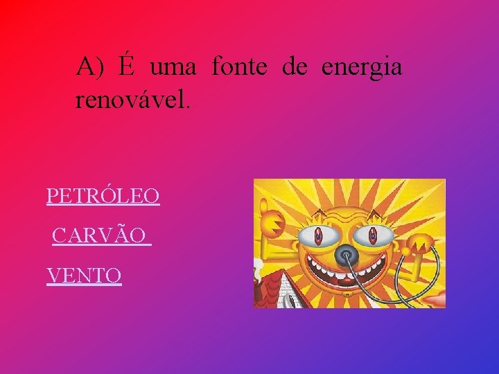 A) É uma fonte de energia renovável. PETRÓLEO CARVÃO VENTO 