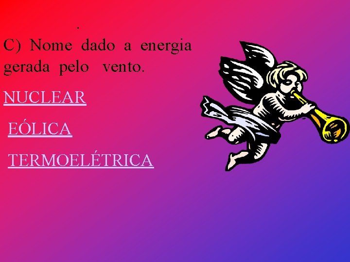 . C) Nome dado a energia gerada pelo vento. NUCLEAR EÓLICA TERMOELÉTRICA 
