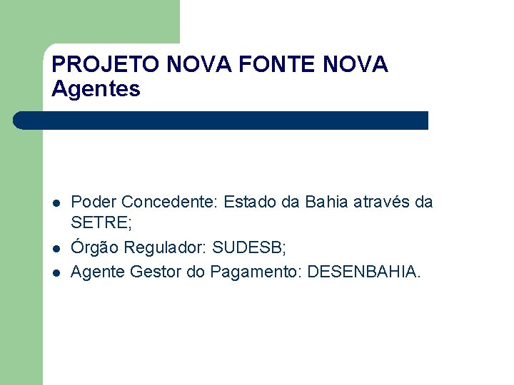 PROJETO NOVA FONTE NOVA Agentes l l l Poder Concedente: Estado da Bahia através