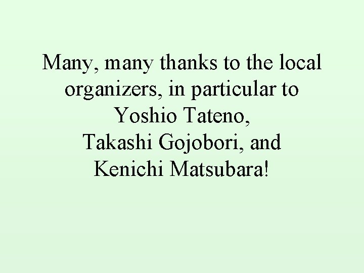 Many, many thanks to the local organizers, in particular to Yoshio Tateno, Takashi Gojobori,