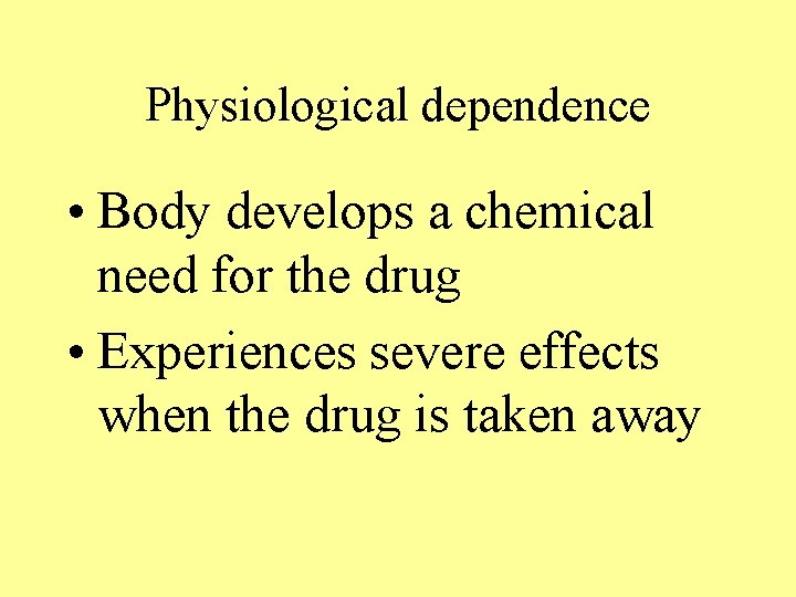Physiological dependence • Body develops a chemical need for the drug • Experiences severe