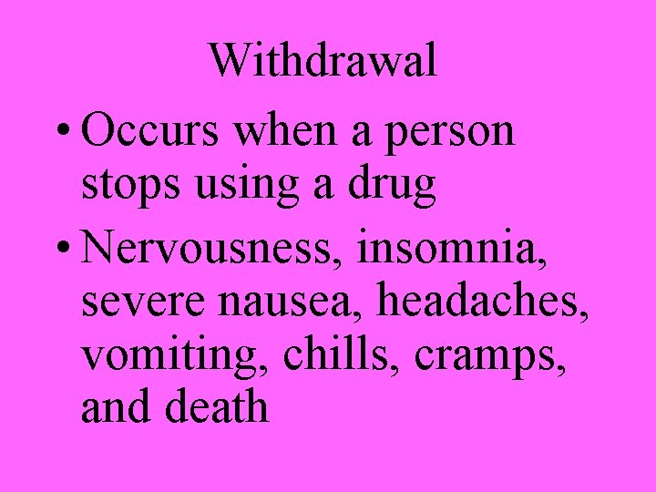 Withdrawal • Occurs when a person stops using a drug • Nervousness, insomnia, severe