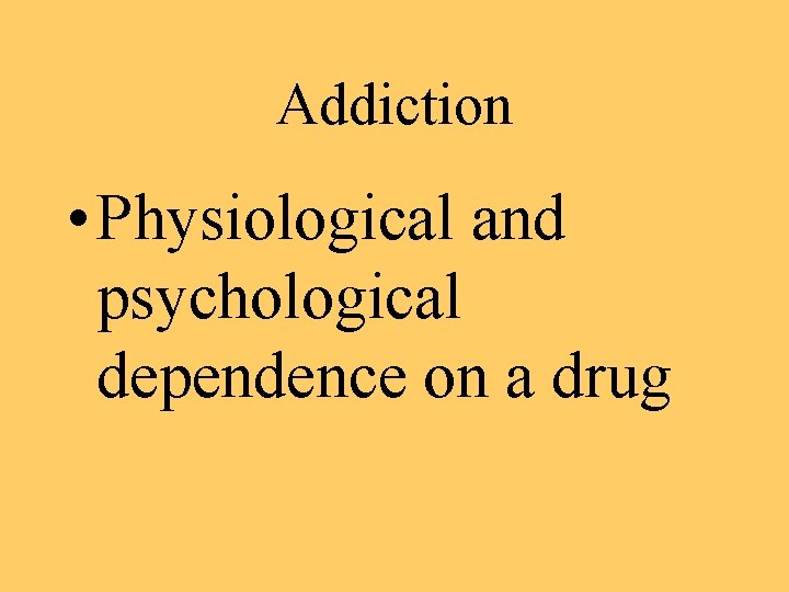 Addiction • Physiological and psychological dependence on a drug 