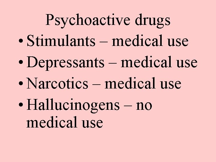 Psychoactive drugs • Stimulants – medical use • Depressants – medical use • Narcotics
