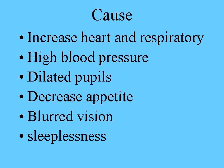 Cause • Increase heart and respiratory • High blood pressure • Dilated pupils •