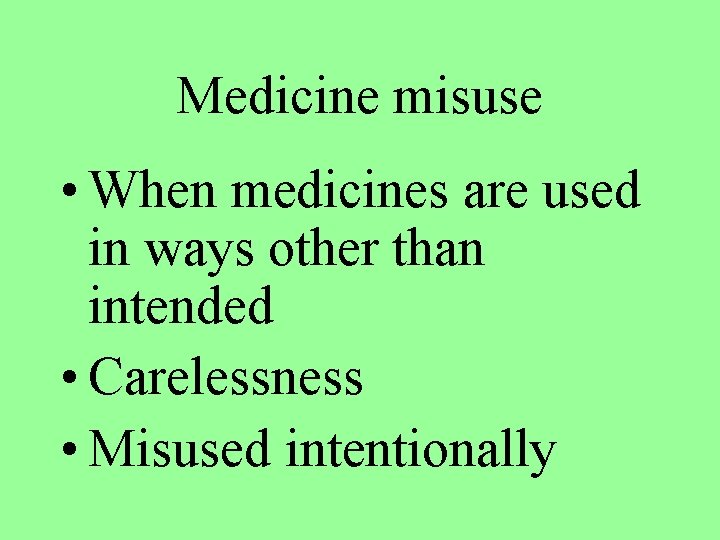 Medicine misuse • When medicines are used in ways other than intended • Carelessness