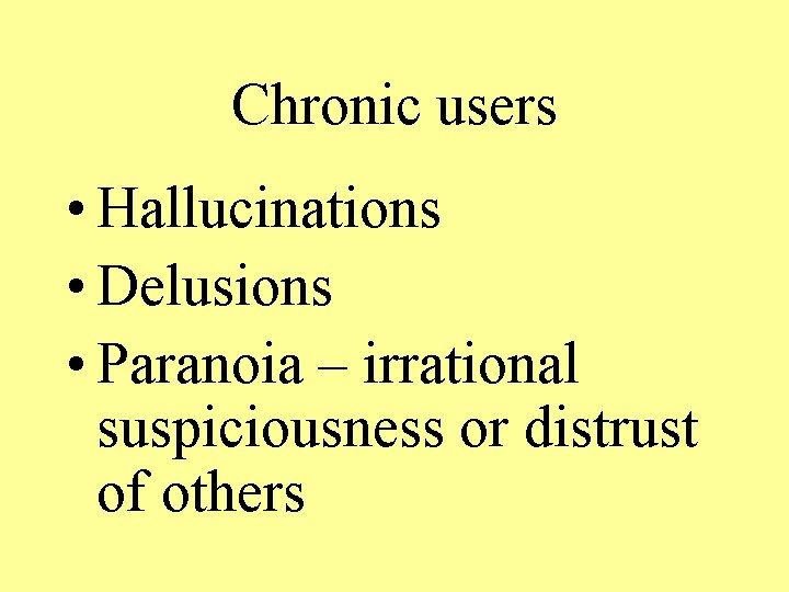 Chronic users • Hallucinations • Delusions • Paranoia – irrational suspiciousness or distrust of