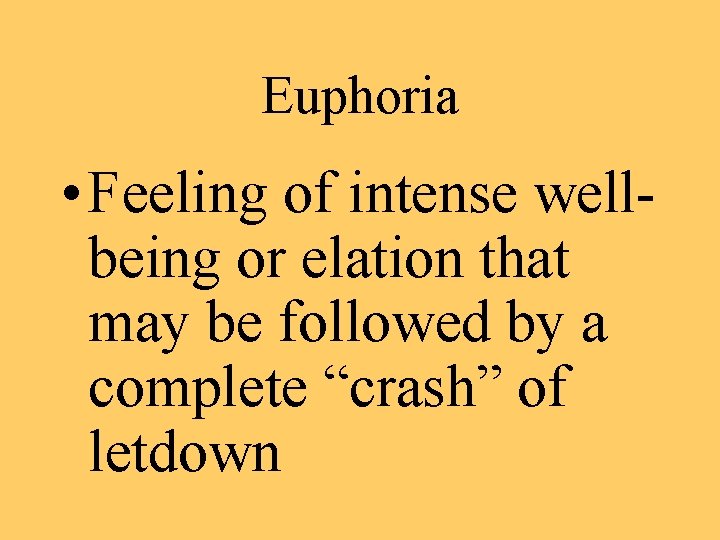 Euphoria • Feeling of intense wellbeing or elation that may be followed by a