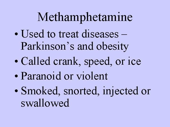 Methamphetamine • Used to treat diseases – Parkinson’s and obesity • Called crank, speed,